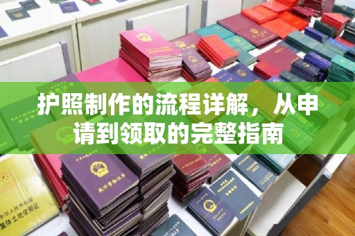 恩阳护照制作的流程详解，从申请到领取的完整指南